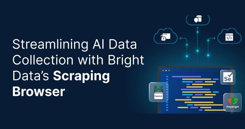 Streamlining AI Data Collection with Bright Data’s Scraping Browser